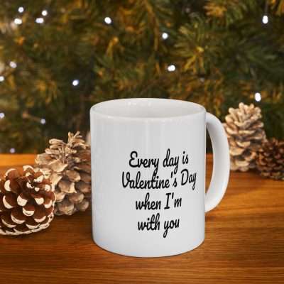 Every Day Is Valentine when I am With You Ceramic Mug 11oz - Image 9