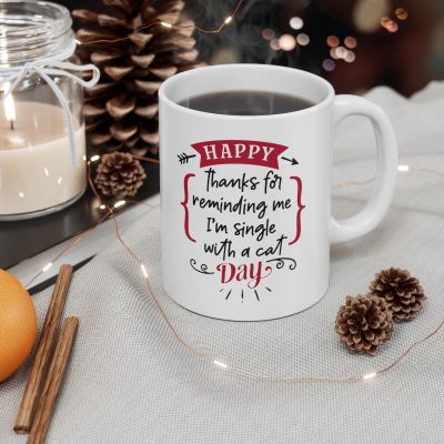 Happy Thanks For Reminding Me I'm Single With A Cat Day Ceramic Mug 11oz - Image 4