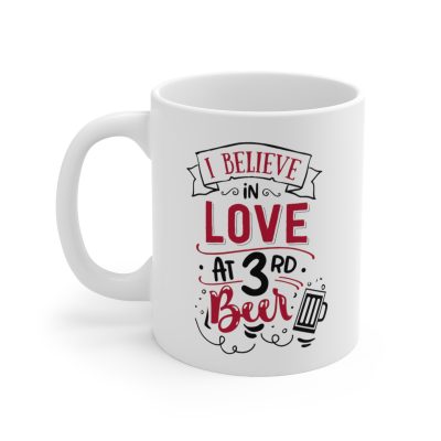 I Believe in Love At The 3rd Beer Ceramic Mug 11oz