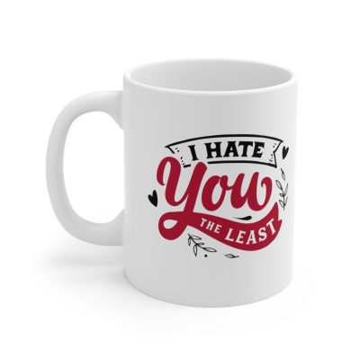 I Hate You The Least Ceramic Mug 11oz