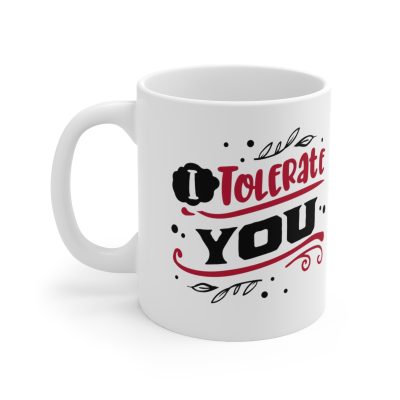 I Tolerate You Ceramic Mug 11oz